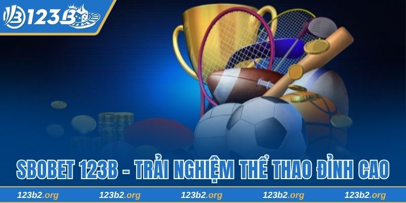 Sbobet 123B - Trải Nghiệm Thể Thao Đỉnh Cao Cho Hội Viên