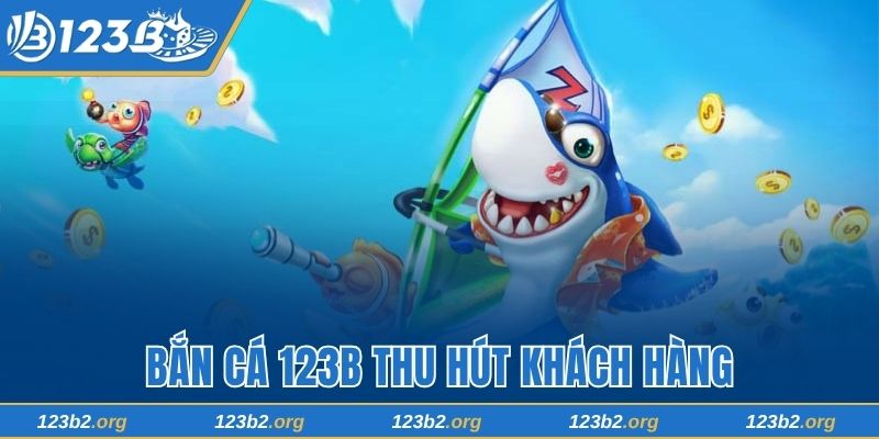 Bắn cá 123B thu hút khách hàng