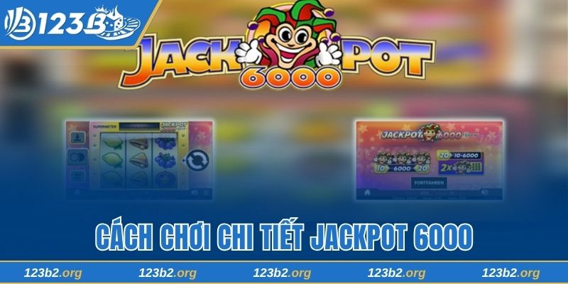 Cách chơi chi tiết Jackpot 6.000 tại trang game