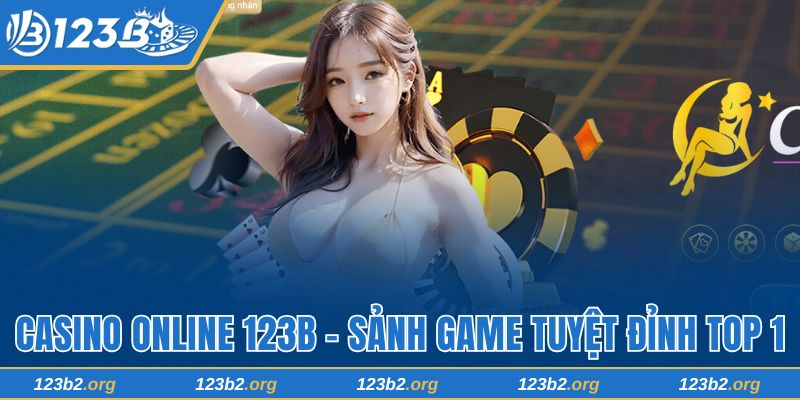 Casino Online 123B - Sảnh Game Giải Trí Tuyệt Đỉnh Top 1