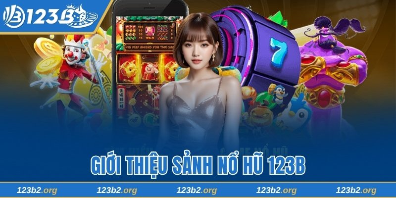 Giới thiệu sảnh nổ hũ 123B