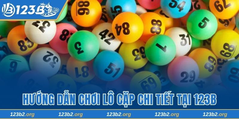 Hướng dẫn cách chơi lô cặp chi tiết tại 123B
