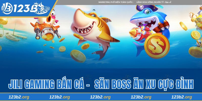 JILI Gaming Bắn Cá 123B - Thiên Đường Săn Boss Ăn Xu