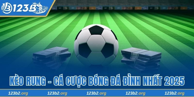 Kèo Rung - Trải Nghiệm Cá Cược Trực Tuyến Đỉnh Cao Tại 123B