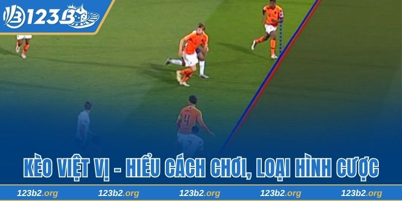 Kèo Việt Vị 123B - Cách Chơi, Loại Hình Cược Và Thủ Thuật