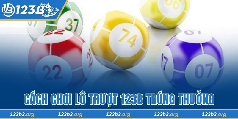 Cách Chơi Lô Trượt 123B Trúng Thưởng Trong Mọi Kỳ Quay