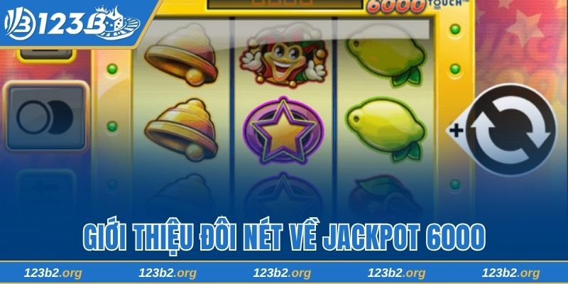 Tổng quan đôi nét về Jackpot 6000