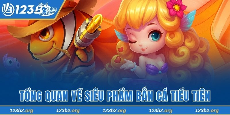 Tổng quan về siêu phẩm bắn cá Tiểu Tiên